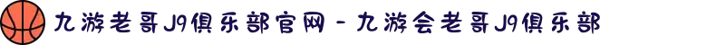 九游老哥J9俱乐部官网 - 九游会老哥J9俱乐部